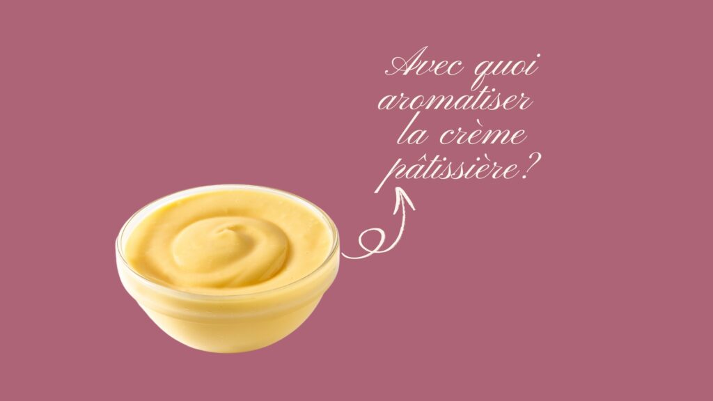 Avec quoi aromatiser la crème pâtissière